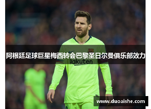 阿根廷足球巨星梅西转会巴黎圣日尔曼俱乐部效力