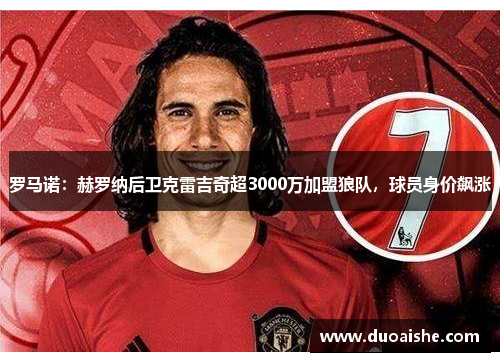 罗马诺：赫罗纳后卫克雷吉奇超3000万加盟狼队，球员身价飙涨